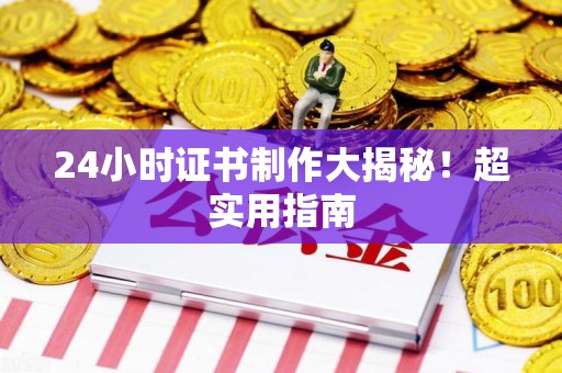 湖里24小时证书制作大揭秘！超实用指南